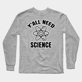 Y'all Need Science Long Sleeve T-Shirt